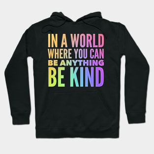 In A World Where You Can Be Anything Be Kind Hoodie